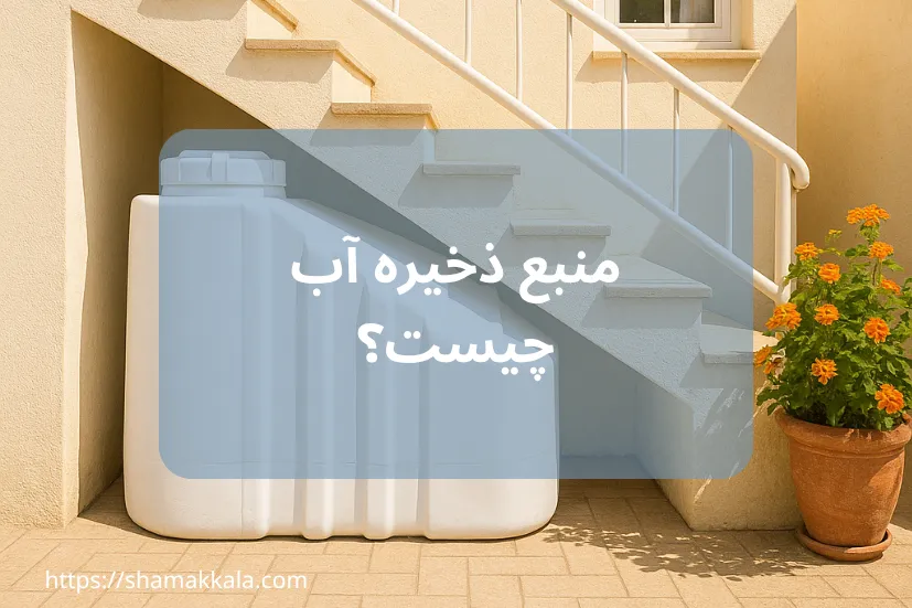 منبع ذخیره آب چیست؟ | انواع منبع آب خانگی و کاربردهای آن